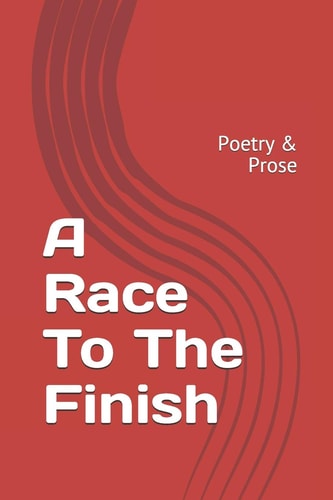 A Race To The Finish Poetry & Prose