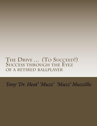 The Drive ... (To Succeed!) Success Through the Eyez of a Retired Ballplayer Words of Wisdom from One who Saw, Heard and Observed Much Success from a Variety of Sports and Ways of Life