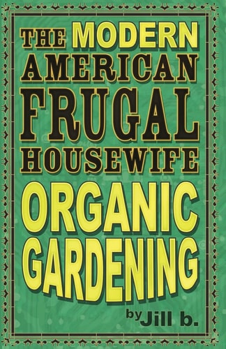 The Modern American Frugal Housewife Book #2 Organic Gardening