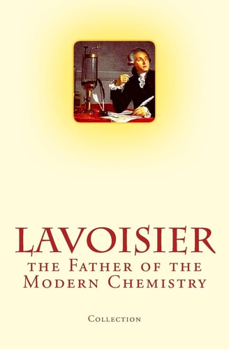 Lavoisier The Father of the Modern Chemistry