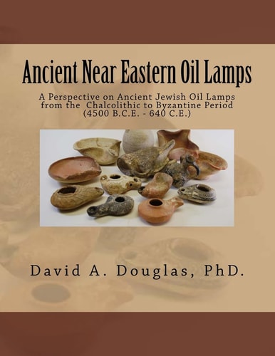 Ancient Near Eastern Oil Lamps A Perspective on Ancient Jewish Oil Lamps from the Chalcolithic to Byzantine Period (4500 B.C.E.-640 C.E.) : a Private Collection and Study
