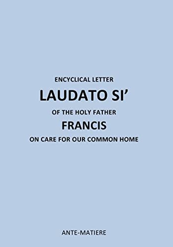 ENCYCLICAL LETTER LAUDATO SI' of the HOLY Father FRANCIS On CARE for Our COMMON HOME