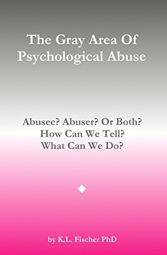 The Gray Area of Psychological Abuse Abusee? Abuser? Or Both? How Can We Tell? What Can We Do?