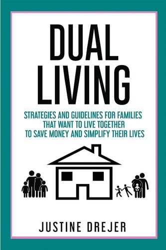 Dual Living Strategies and Guidelines for Families That Want to Live Together to Save Money and Simplify Their Lives