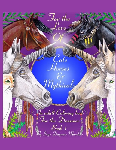 For the Love of Cats, Horses and Mythicals An Adult Colouring Book for the Dreamers