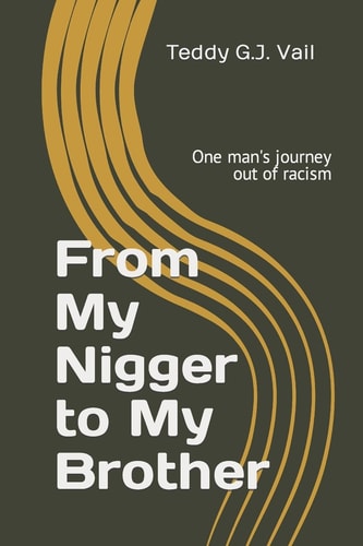 From My Nigger to My Brother One Man's Journey Out of Racism