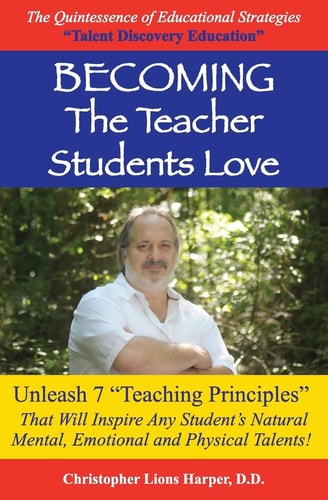BECOMING...The Teacher Students Love Unleash 7 Teaching Principles That Will Inspire Any Student's Natural Mental, Emotional and Physical Talents!