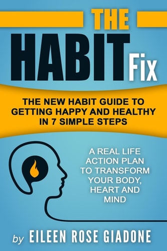 The Habit Fix The New Habit Guide to Getting Happy and Healthy in 7 Simple Steps