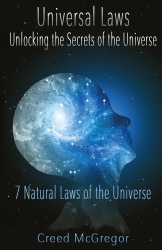 Universal Laws: Unlocking the Secrets of the Universe 7 Natural Laws of the Universe