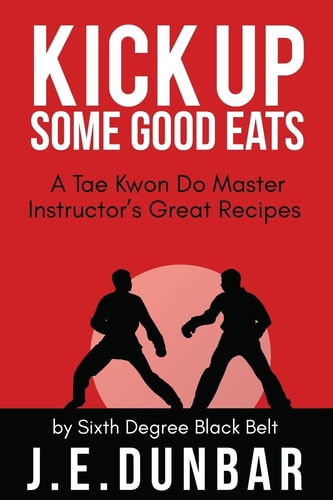 Kick Up Some Good Eats A Tae Kwon Do Master Instructor's Great Recipes
