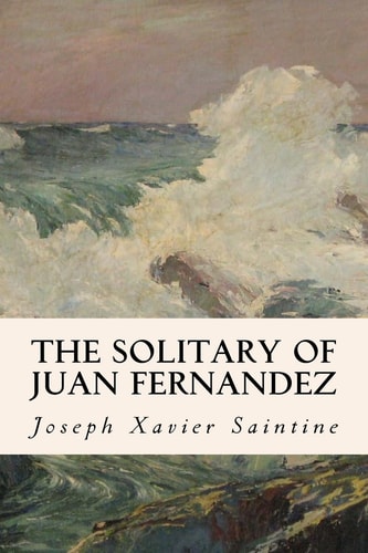 The Solitary of Juan Fernandez The Real Robinson Crusoe