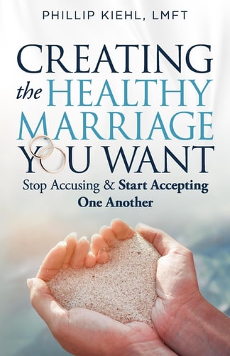 Creating the Healthy Marriage You Want Stop Accusing & Start Accepting One Another