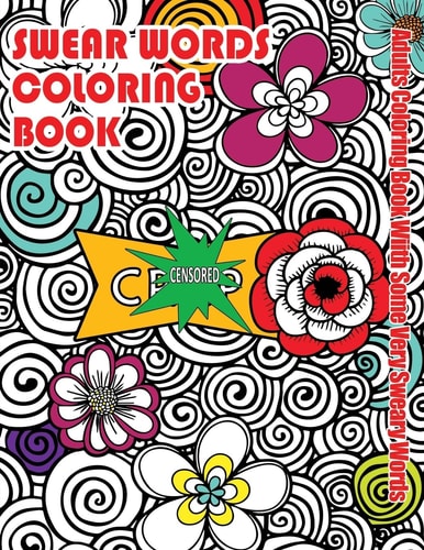 Swear Words Coloring Book Adults Coloring Book With Some Very Sweary Words: Stress Relief Coloring with Flowers For Grown Ups Who Don't Give a F&"k