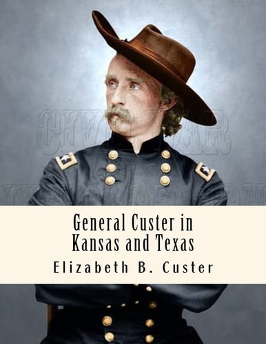 General Custer in Kansas and Texas Tenting on the Plains