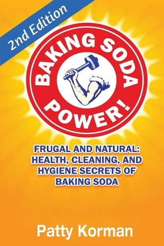 Baking Soda Power! Frugal, Natural, and Health Secrets of Baking Soda (2nd Ed. )