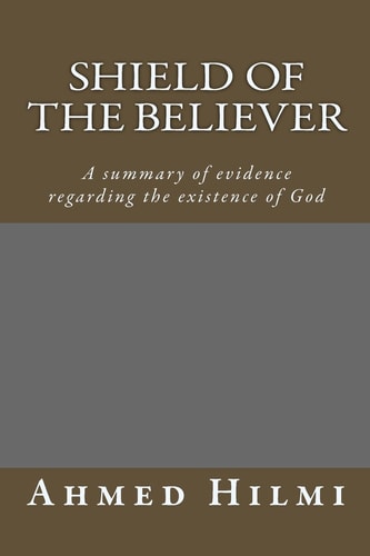 Shield of the Believer A Summary of Evidence Regarding the Existence of God.