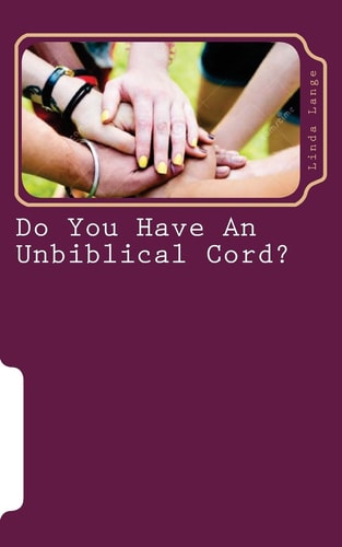 Do You Have An Unbiblical Cord? Updated and Revised 2016