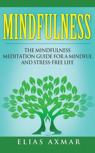 Mindfulness The Mindfulness Meditation Guide for a Mindful and Stress-Free Life