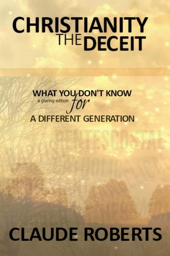 Christianity The Deceit WHAT YOU DON'T KNOW, a Glaring Edition for A DIFFERENT GENERATION