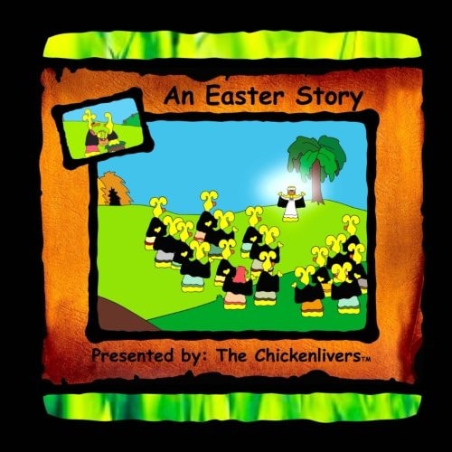 An Easter Story As Presented by The Chickenlivers