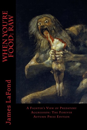 When You're Food Raw: A Fighter's View of Predatory Aggression: The Forever Autumn Press Edition