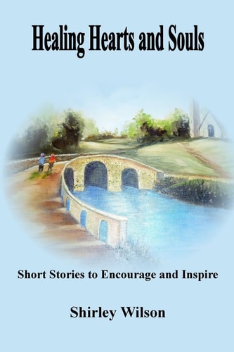 Healing Hearts and Souls Short Stories to Encourage and Inspire