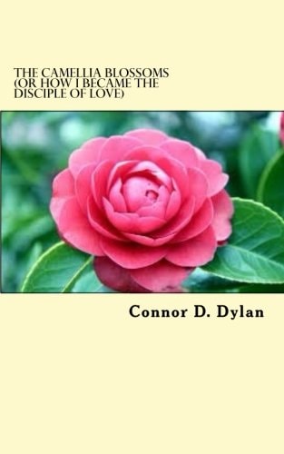 The Camellia Blossoms (or How I Became The Disciple Of Love)