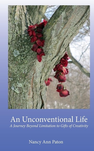 An Unconventional Life A Journey Beyond Limitation to Gifts of Creativity