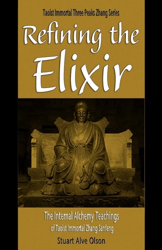 Refining the Elixir The Internal Alchemy Teachings of Taoist Immortal Zhang Sanfeng