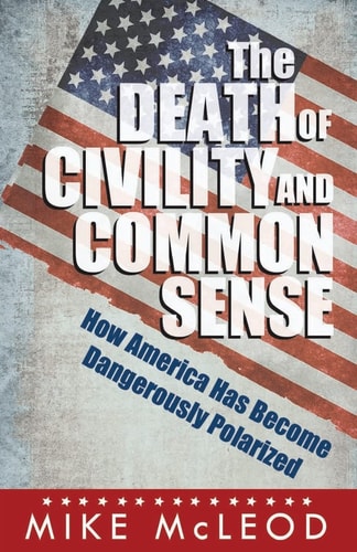 The Death of Civility and Common Sense How America Can Pull Back from the Brink of Dangerous Polarization