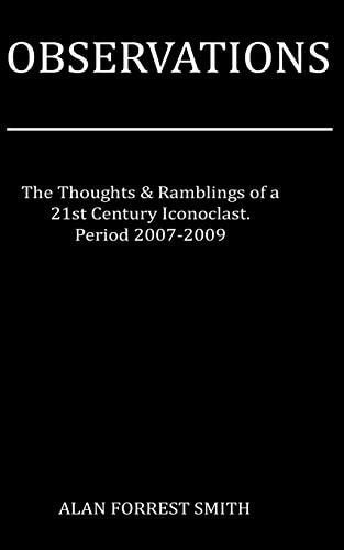 Observations 2007 - 2009 Ramblings from a 21st Century Iconoclast