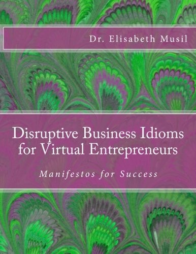 Disruptive Business Idioms for Virtual Entrepreneurs Manifestos for Success