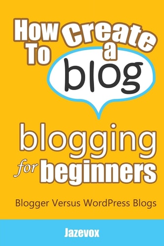 How To Create A Blog - Blogging For Beginners Blogger Versus WordPress Blogs