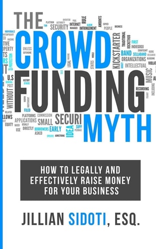 The Crowdfunding Myth Legally and Effectively Raising Money for Your Business