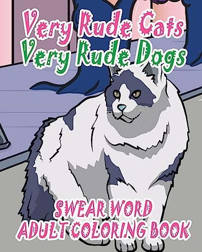 Swear Word Adult Coloring Book: Very Rude Cats and Very Rude Dogs