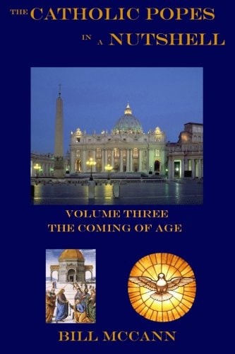 The Catholic Popes in a Nutshell Volume 3 The Coming of Age