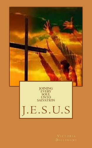 Joining Every Soul Unto Salvation J. E. S. U. S