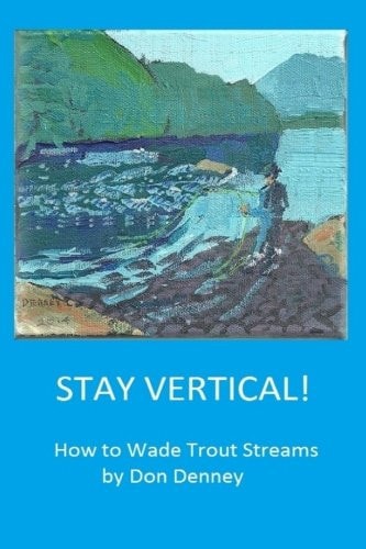 Stay Vertical! How to Wade Trout Streams