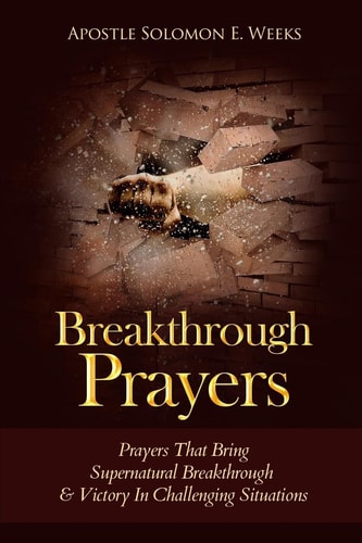 Breakthrough Prayers Prayers That Bring Supernatural Breakthrough and Victory in Challenging Situations