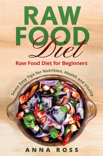 Vegan: Raw Food Diet Diet for Beginners 7 Easy Tips for Nutrition, Health and Vitality