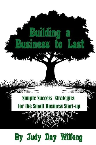 Building a Business to Last Simple Success Strategies for the Small Business Start-Up