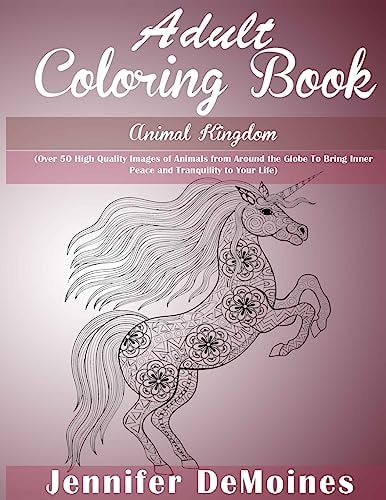 Adult Coloring Books: Animal Kingdom Over 50 High Quality Images of Animals from Around the Globe to Bring Inner Peace and Tranquility to Your Life