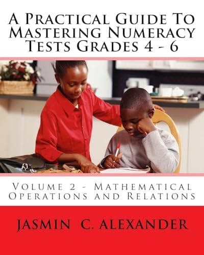 A Practical Guide To Mastering Numeracy Tests Grades 4 - 6, Volume 2 - Mathematical Operations and Relations