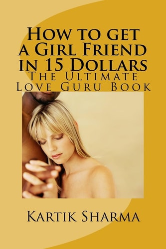 How to Get a Girl Friend in 15 Dollars The Ultimate Love Guru Book