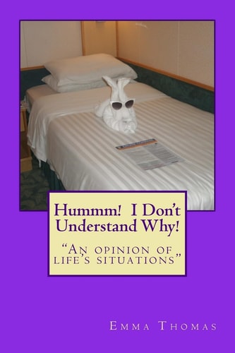Hummm! I Don't Understand Why! "An Opinion of Life's Situations"