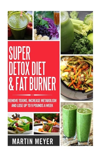 Super Ditox Diet and Fat Burner Remove Toxins, Increase Metabolism and Lose Up to 9 Pounds a Week with Proven Methods