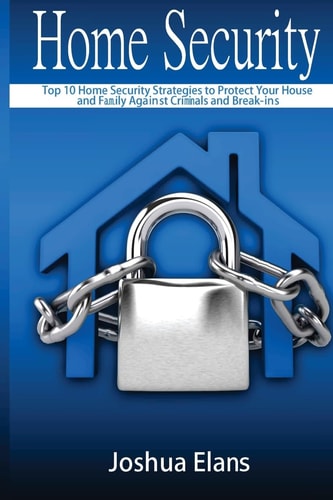 Home Security Top 10 Home Security Strategies to Protect Your House and Family Against Criminals and Break-Ins
