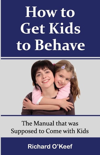 How to Get Kids to Behave The Manual That Was Supposed to Come with Kids