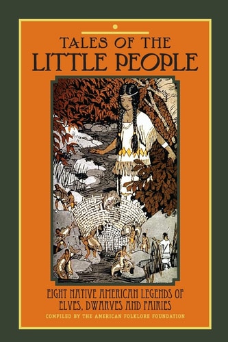 Tales of the Little People Eight Native American Legends of Elves, Dwarves and Fairies