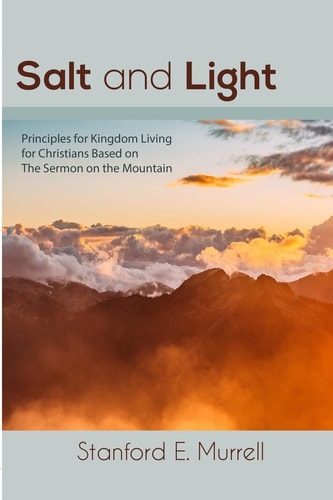 Salt and Light Principles for Kingdom Living for Christians Based on the Sermon on the Mount